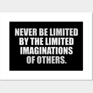 Never be limited by the limited imaginations of others Posters and Art